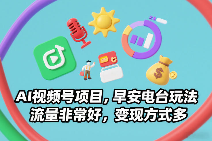 AI视频号项目,早安电台玩法,流量非常好,变现方式多-智云网