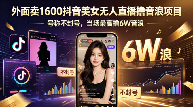 外面卖1600抖音美女无人直播撸音浪项目,号称不封号,当场最高撸6W音浪!【附详细教程】