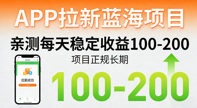 APP拉新蓝海项目,亲测每天稳定收益100-200,项目正规长期