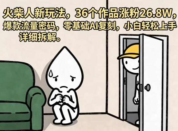 火柴人新玩法,36个作品涨粉26.8W,爆款流量密码,零基础AI复刻,小白轻松上手,详细拆解-智云网