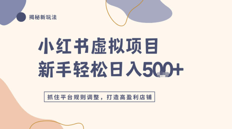 小红书虚拟项目实战4.0,抓住平台规则调整,单店日入5张+-智云网