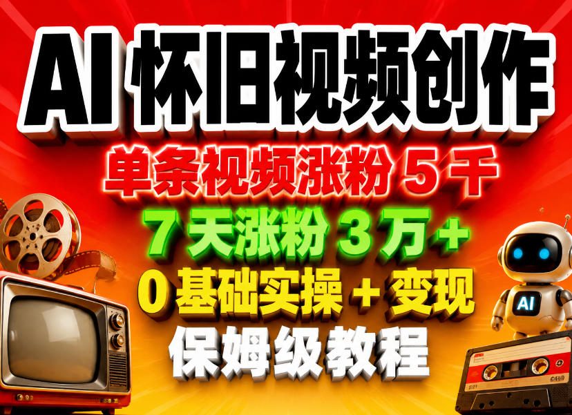 AI怀旧视频创作,单条视频涨粉5千,7天涨粉3W+,0基础实操+变现保姆级教程 AI怀旧视频创作,单条视频涨粉5千,7天涨粉3W+,0基础实操+变现保姆级教程