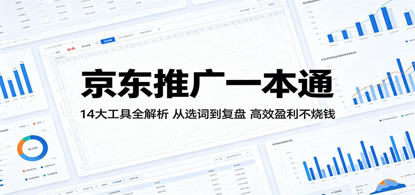 京东推广一本通:14大工具全解析,从选词到复盘,高效盈利不烧钱-智云网