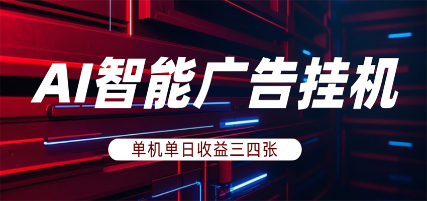 AI智能广告挂机，单机日入三四张，无需人工值守，可矩阵放大操作-智云网
