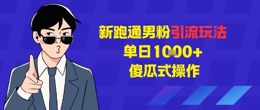 新跑通男粉引流玩法,单日1k+,傻瓜式操作