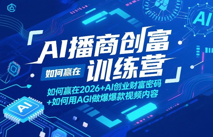 AI播商创富训练营，如何赢在2026+AI创业财富密码+如何用AGI做爆款视频内容-智云网