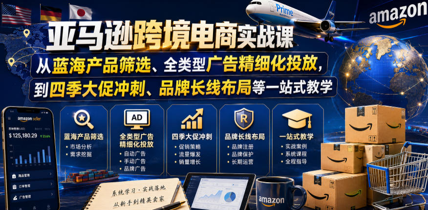亚马逊跨境电商实战课,从蓝海产品筛选、全类型广告精细化投放,到四季大促冲刺、品牌长线布局等一站式教学-智云网