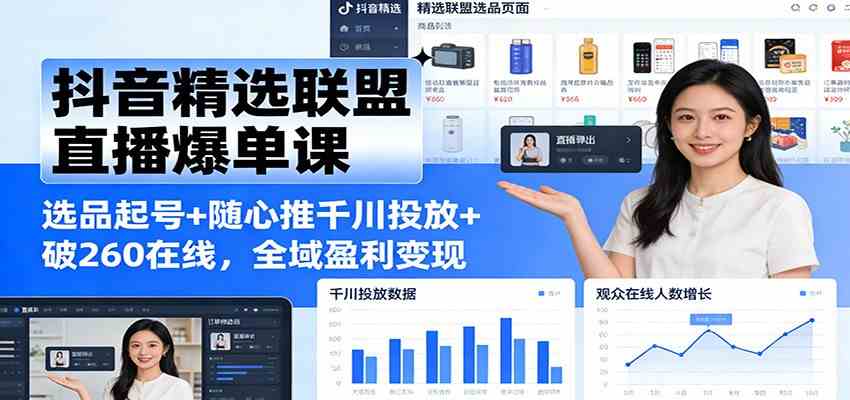 抖音精选联盟直播爆单课:选品起号+随心推千川投放+破260在线,全域盈利变现 抖音精选联盟直播爆单课:选品起号+随心推千川投放+破260在线,全域盈利变现