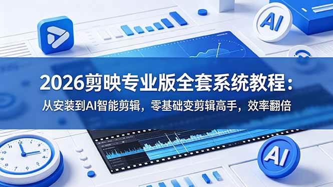 (18997期)2026剪映专业版全套系统教程:从安装到AI智能剪辑,零基础变剪辑高手,效率翻倍-智云网