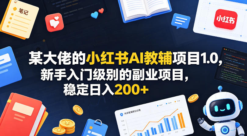 某大佬的小红书AI教辅项目1.0,新手入门级别的副业项目,稳定日入200+ 某大佬的小红书AI教辅项目1.0,新手入门级别的副业项目,稳定日入200+