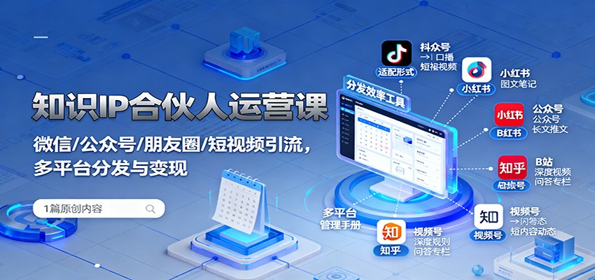 知识IP合伙人运营课:微信/公众号/朋友圈/短视频引流,多平台分发与变现-智云网