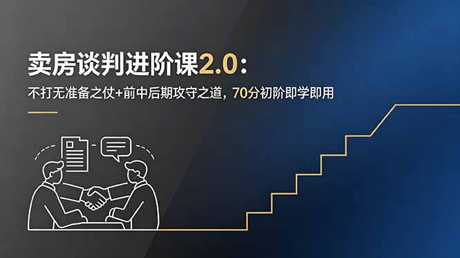 卖房谈判进阶课2.0：不打无准备之仗+前中后期攻守之道，70分初阶即学即用-智云网