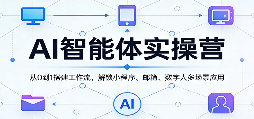 AI智能体实操营：从0到1搭建工作流，解锁小程序、邮箱、数字人多场景应用-智云网