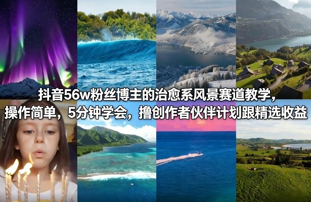 抖音56w粉丝博主的治愈系风景赛道教学,操作简单,5分钟学会,撸创作者伙伴计划跟精选收益