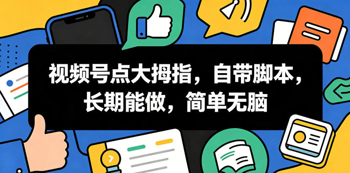 视频号点大拇指,自带脚本,长期能做,简单无脑【揭秘】-智云网