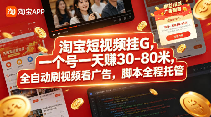 淘宝短视频挂G,一个号一天 賺30-80米,全自动刷视频看广告,脚本全程托管【揭秘】-智云网