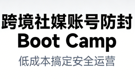 跨境社媒账号防封Boot Camp,低成本搞定社媒账号安全与长期运营-智云网