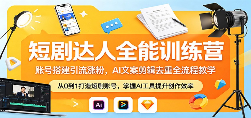 短剧达人全能训练营：账号搭建引流涨粉，AI 文案剪辑去重全流程教学-智云网