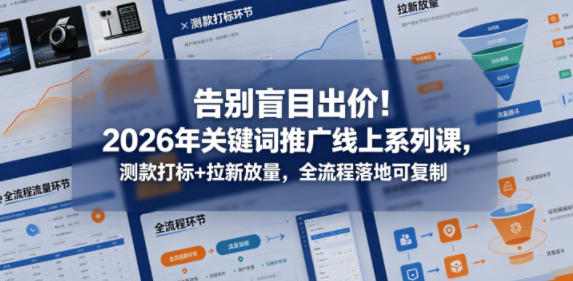 告别盲目出价!2026年关键词推广线上系列课,测款打标+拉新放量,全流程落地可复制(更新0516) 告别盲目出价!2026年关键词推广线上系列课,测款打标+拉新放量,全流程落地可复制(更新0516)