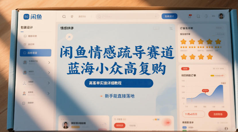 闲鱼情感疏导赛道，蓝海小众高复购，高客单实操详细教程，新手能直接落地-智云网
