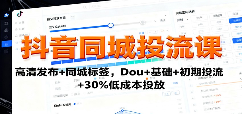 抖音同城投流课:高清发布+同城标签,Dou+基础+初期投流+30%低成本投放-智云网