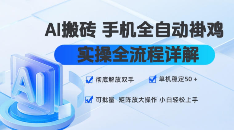 AI搬砖手机全自动褂鸡，实操全流程详解，彻底解放双手，单机稳定50+，可批量矩阵放大操作，小白轻松上手【揭秘】-智云网