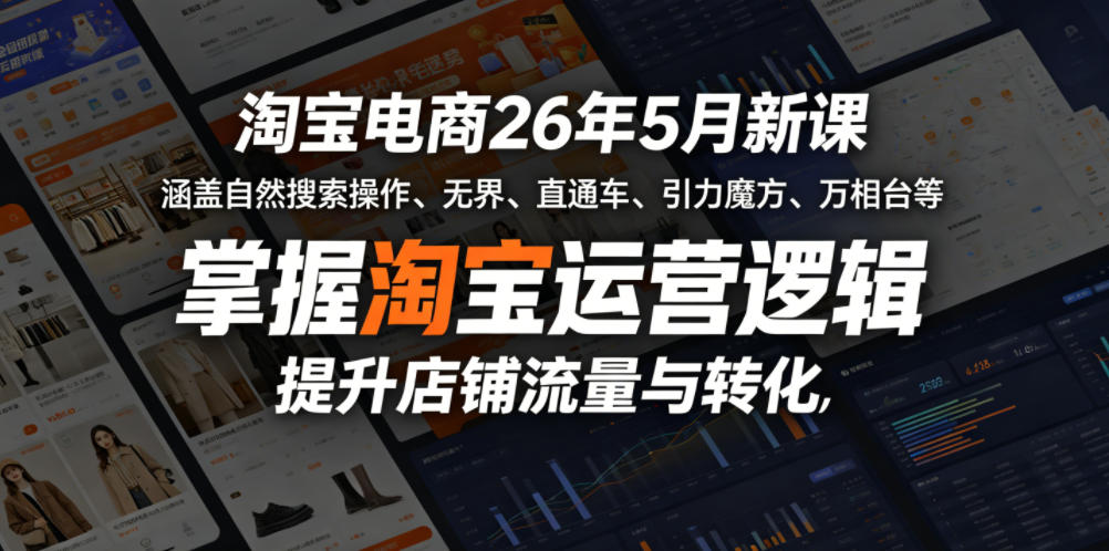 淘宝电商26年5月新课,涵盖自然搜索操作、无界、直通车、引力魔方、万相台等,掌握淘宝运营逻辑,提升店铺流量与转化-智云网