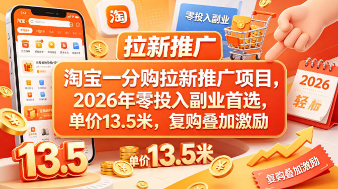 淘宝一分购拉新推广项目,2026年零投入副业首选,单价13.5米,复购叠加激励! 淘宝一分购拉新推广项目,2026年零投入副业首选,单价13.5米,复购叠加激励!