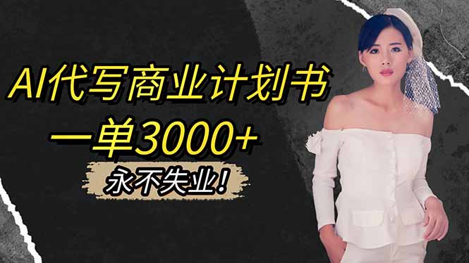 AI代写商业计划书,一单3000+,提供接单渠道,主打长期稳定,永不失业-智云网