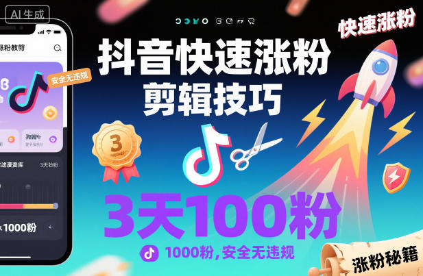 抖音快速涨粉剪辑技巧,3天1000粉,安全无违规