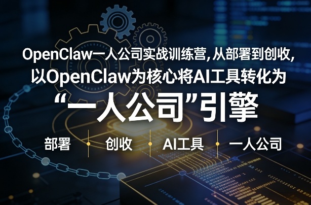 OpenClaw小龙虾+一人公司实战训练营,从部署到创收,将AI工具转化为“一人公司”引擎,低成本变现(更新)-智云网