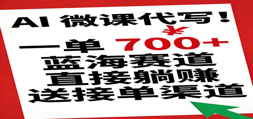 AI 微课代写!一单 700+,蓝海赛道直接躺赚,送接单渠道-智云网