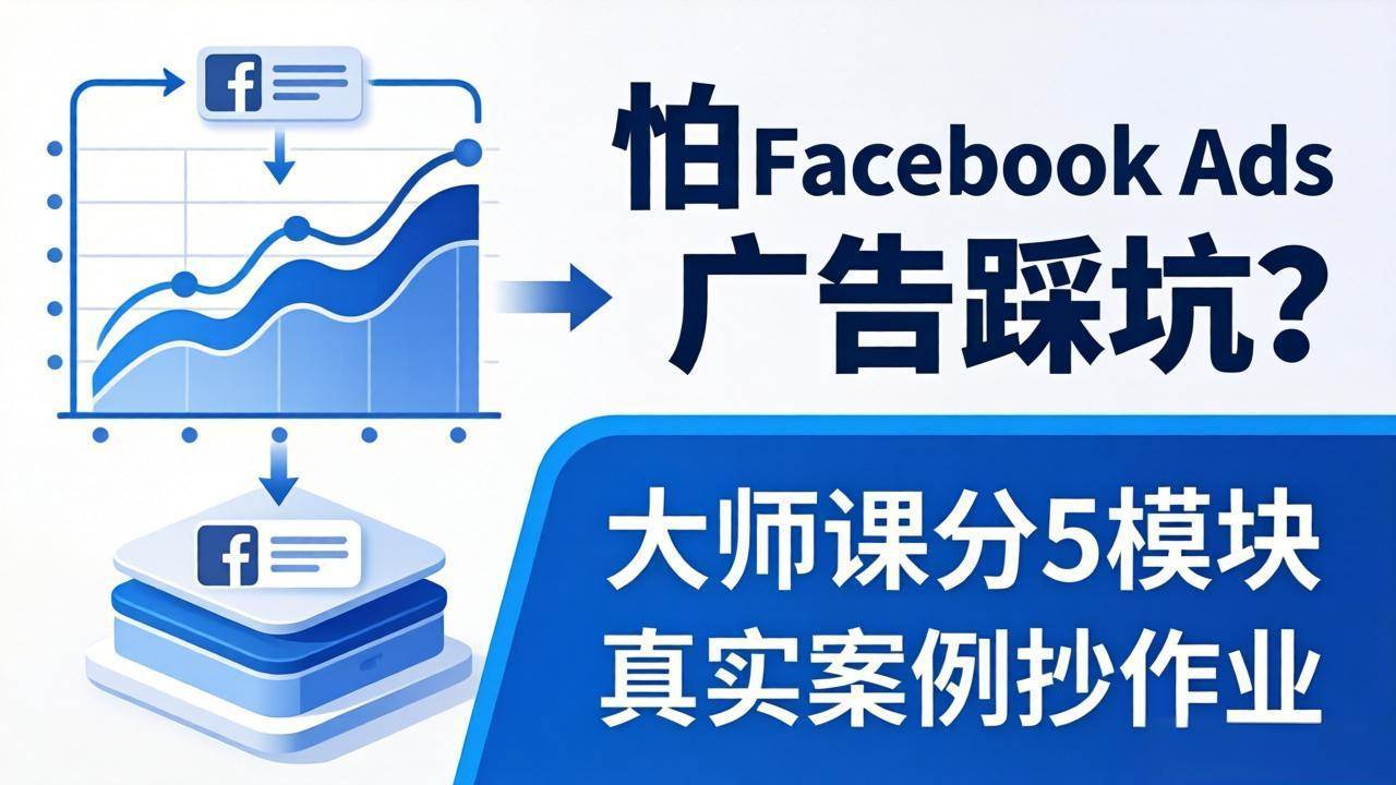 (18174期)怕 Facebook Ads 广告踩坑?大师课分 5 模块教你做广告、搞扩量,还带真实案例抄作业! (18174期)怕 Facebook Ads 广告踩坑?大师课分 5 模块教你做广告、搞扩量,还带真实案例抄作业!
