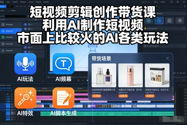 短视频剪辑创作带货课,利用AI制作短视频,市面上比较火的AI各类玩法-智云网