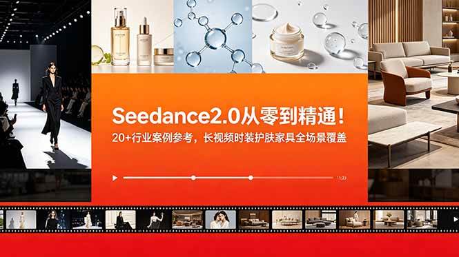 (18934期)Seedance2.0从零到精通!20+行业案例参考,长视频时装护肤家具全场景覆盖-智云网