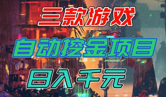 【推荐】三款游戏全自动挖金项目,日入1k+,可持续稳定的睡后收入副业【揭秘】-智云网