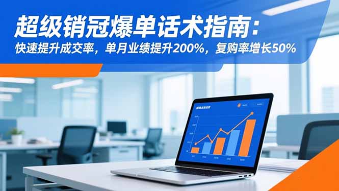 超级销冠爆单话术指南:快速提升成交率,单月业绩提升200%,复购率增长50%-智云网