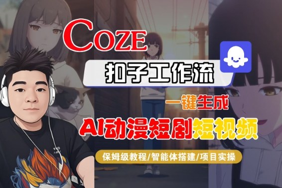 Coze扣子智能体工作流一键生成“AI动漫短剧“短视频,全流程保姆级教学-智云网
