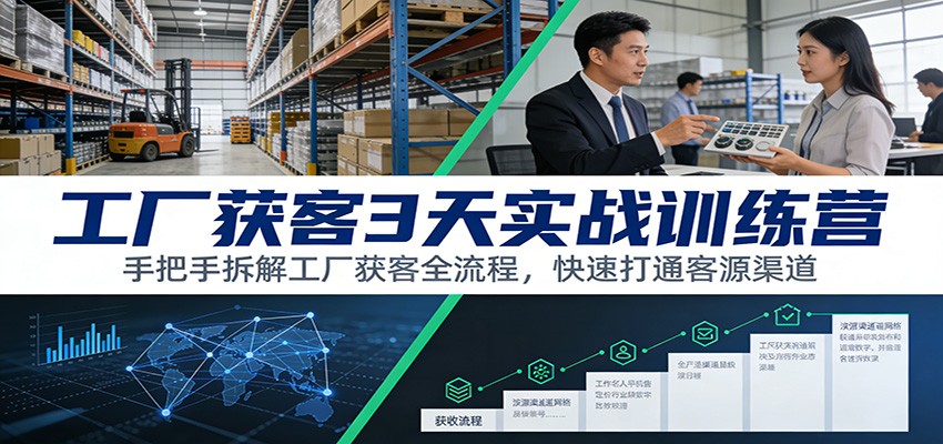 工厂获客3天实战训练营:手把手拆解工厂获客全流程,快速打通客源渠道-智云网
