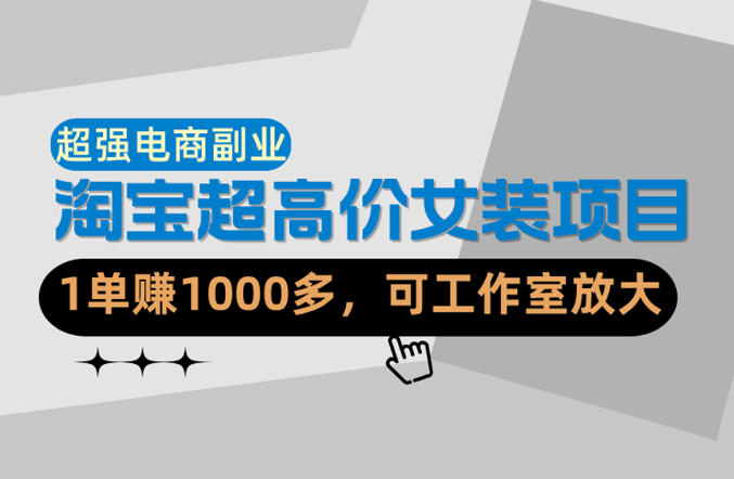 【超强副业】淘宝超高价女装项目:1单賺1k+,可工作室放大(共52节) 【超强副业】淘宝超高价女装项目:1单賺1k+,可工作室放大(共52节)