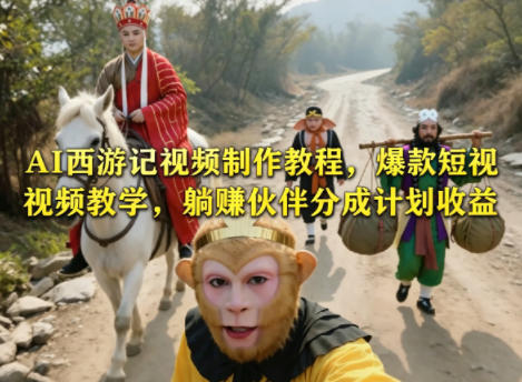 AI西游记视频制作教程，爆款短视频教学，躺賺伙伴分成计划收益-智云网