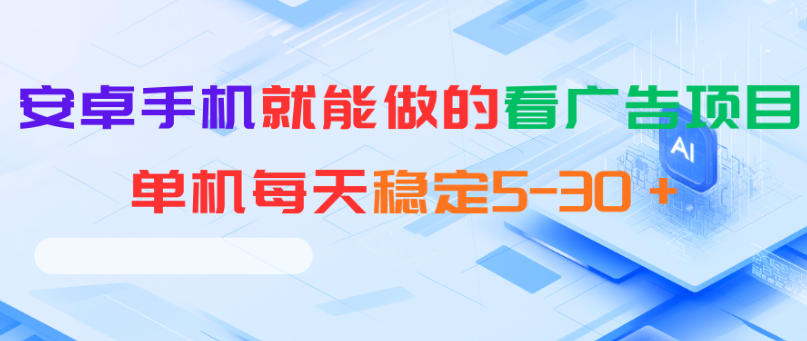 安卓手机就能做的看广告项目,单机每天稳定5-30+-智云网