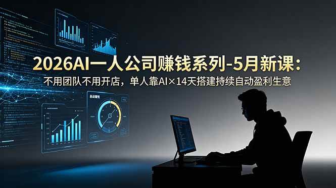 （18990期）2026AI一人公司（OPC）赚钱系列-5月新课：不用团队不用开店，单人靠AI×14天搭建持续自动盈利生意-智云网