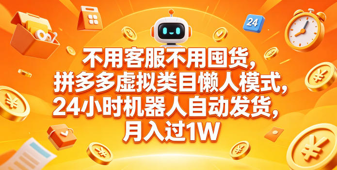 不用客服不用囤货,拼多多虚拟类目懒人模式,24小时机器人自动发货,月入过1W【揭秘】-智云网