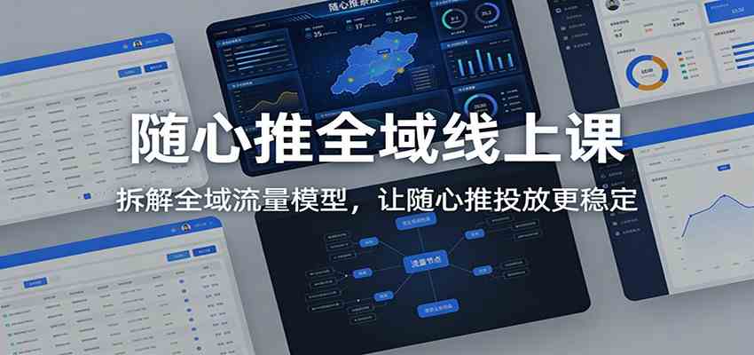 随心推全域线上课:拆解全域流量模型,让随心推投放更稳定-智云网