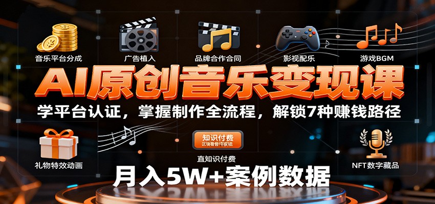 AI原创音乐变现课:学平台认证,掌握制作全流程,解锁7种赚钱路径-智云网