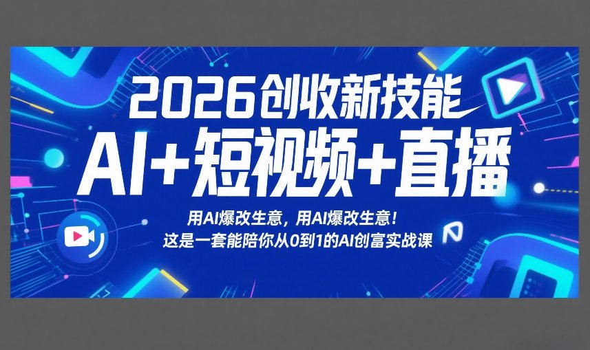 2026创收新技能AI+短视频+直播,用AI爆改生意,这是一套能陪你从0到1的AI创富实战课-智云网