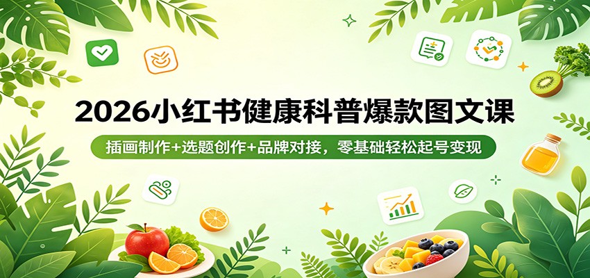 2026小红书健康科普爆款图文课：插画制作+选题创作+品牌对接，零基础轻松起号变现-智云网