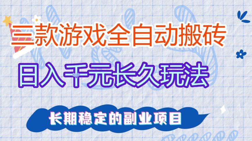 三款全自动游戏搬砖,日入1k+,长久玩法,长期稳定的副业项目【揭秘】-智云网