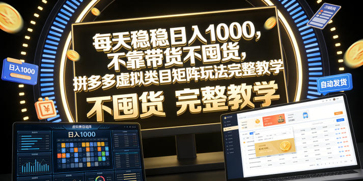 每天稳稳日入1000,不靠带货不囤货,拼多多虚拟类目矩阵玩法完整教学【揭秘】-智云网
